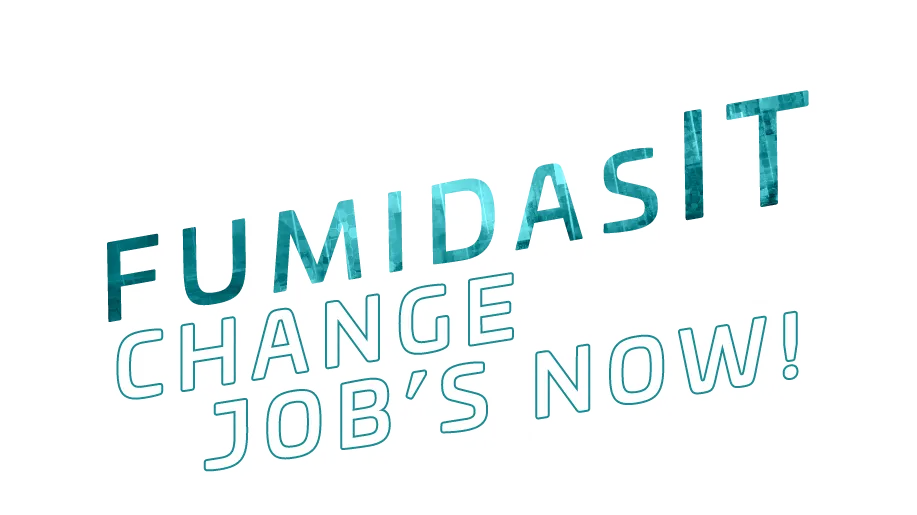 FUMIDASIT CHANGE JOBS NOW!